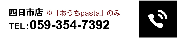 四日市店 TEL:059-354-7392 ※「おうちpasta」のみ